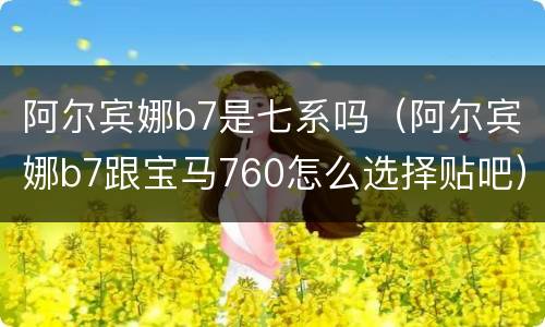 阿尔宾娜b7是七系吗（阿尔宾娜b7跟宝马760怎么选择贴吧）
