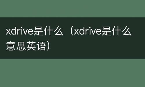 xdrive是什么（xdrive是什么意思英语）