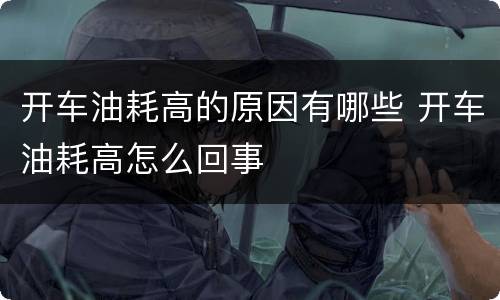 开车油耗高的原因有哪些 开车油耗高怎么回事