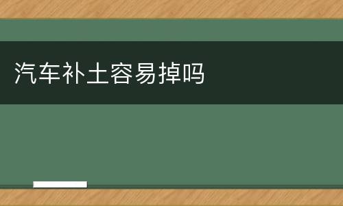 汽车补土容易掉吗