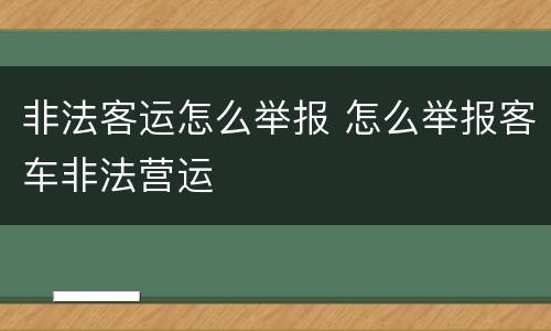 非法客运怎么举报 怎么举报客车非法营运