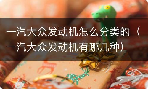 一汽大众发动机怎么分类的（一汽大众发动机有哪几种）