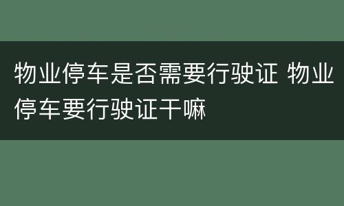 物业停车是否需要行驶证 物业停车要行驶证干嘛
