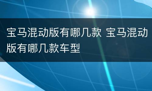 宝马混动版有哪几款 宝马混动版有哪几款车型