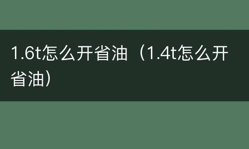 1.6t怎么开省油（1.4t怎么开省油）