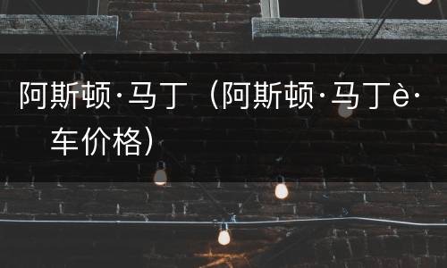 阿斯顿·马丁（阿斯顿·马丁跑车价格）