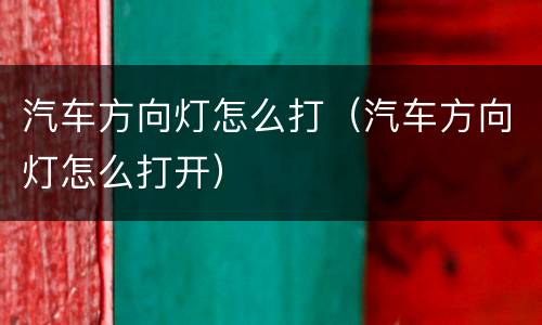 汽车方向灯怎么打（汽车方向灯怎么打开）