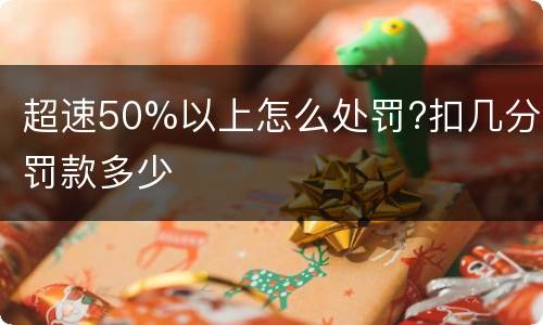 超速50%以上怎么处罚?扣几分罚款多少