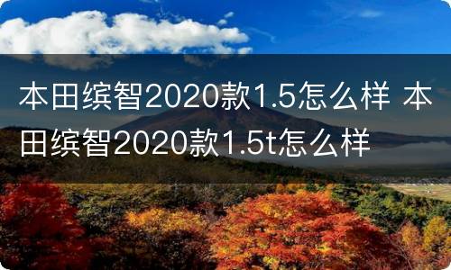 本田缤智2020款1.5怎么样 本田缤智2020款1.5t怎么样
