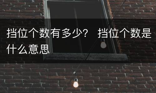 挡位个数有多少？ 挡位个数是什么意思