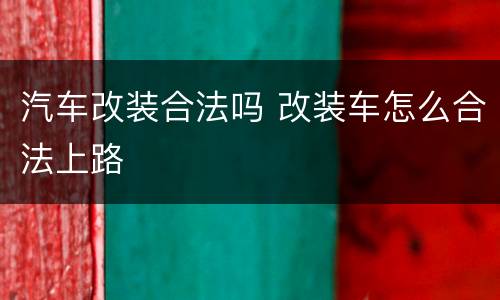 汽车改装合法吗 改装车怎么合法上路