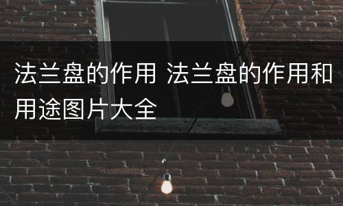 法兰盘的作用 法兰盘的作用和用途图片大全