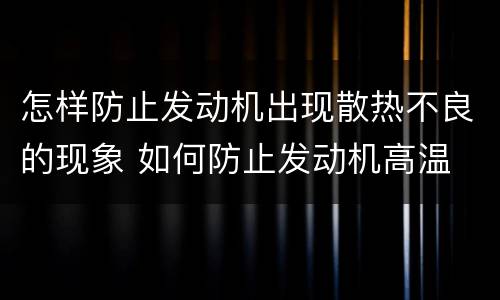 怎样防止发动机出现散热不良的现象 如何防止发动机高温