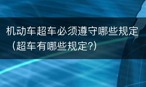 机动车超车必须遵守哪些规定（超车有哪些规定?）