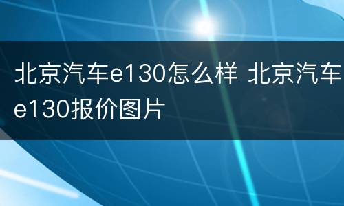 北京汽车e130怎么样 北京汽车e130报价图片