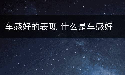 车感好的表现 什么是车感好