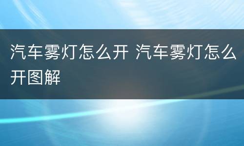 汽车雾灯怎么开 汽车雾灯怎么开图解