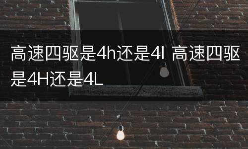 高速四驱是4h还是4l 高速四驱是4H还是4L