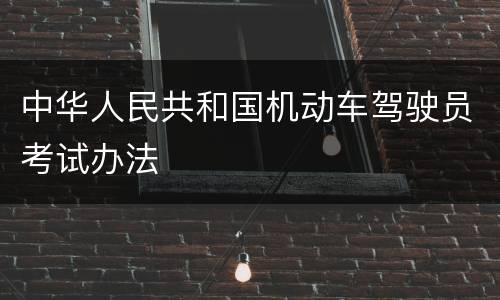 中华人民共和国机动车驾驶员考试办法