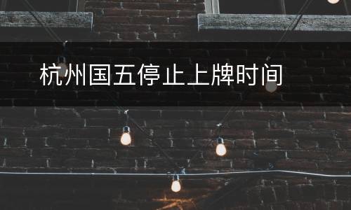 ​杭州国五停止上牌时间