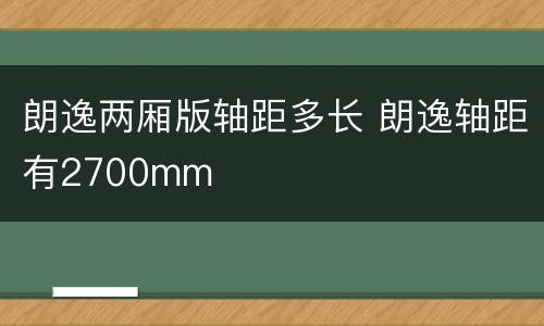 朗逸两厢版轴距多长 朗逸轴距有2700mm