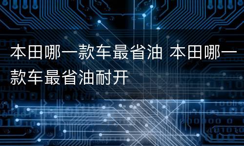 本田哪一款车最省油 本田哪一款车最省油耐开