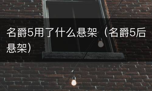 名爵5用了什么悬架（名爵5后悬架）