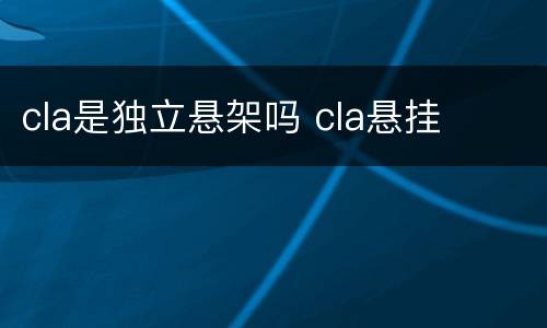 cla是独立悬架吗 cla悬挂
