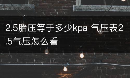 2.5胎压等于多少kpa 气压表2.5气压怎么看