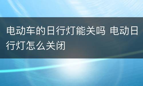 电动车的日行灯能关吗 电动日行灯怎么关闭