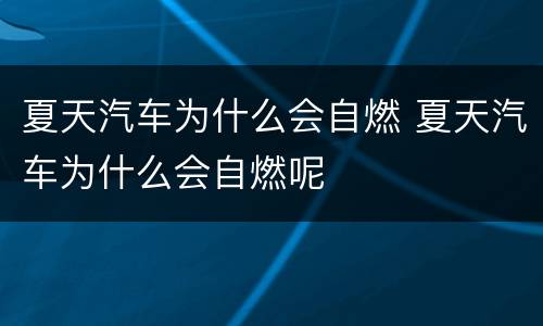 夏天汽车为什么会自燃 夏天汽车为什么会自燃呢