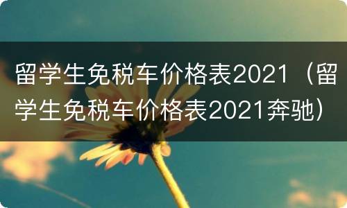 留学生免税车价格表2021（留学生免税车价格表2021奔驰）