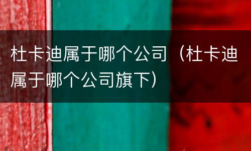 杜卡迪属于哪个公司（杜卡迪属于哪个公司旗下）