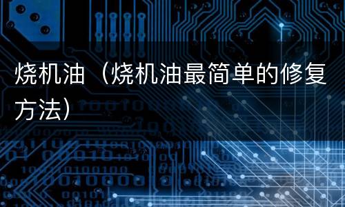 烧机油（烧机油最简单的修复方法）