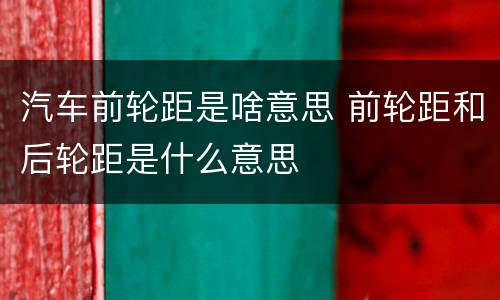 汽车前轮距是啥意思 前轮距和后轮距是什么意思