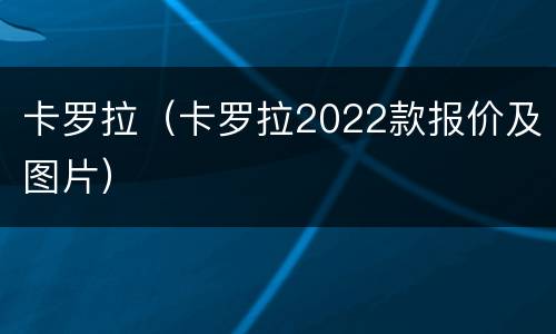 卡罗拉（卡罗拉2022款报价及图片）