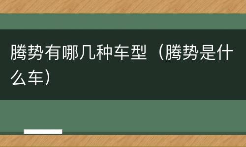腾势有哪几种车型（腾势是什么车）