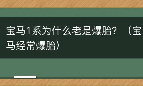 宝马1系为什么老是爆胎？（宝马经常爆胎）