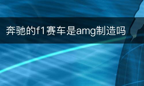 奔驰的f1赛车是amg制造吗
