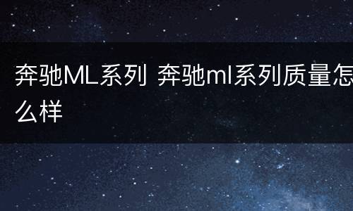 奔驰ML系列 奔驰ml系列质量怎么样