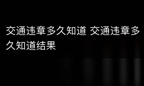 交通违章多久知道 交通违章多久知道结果