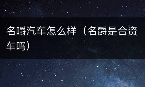 名嚼汽车怎么样（名爵是合资车吗）