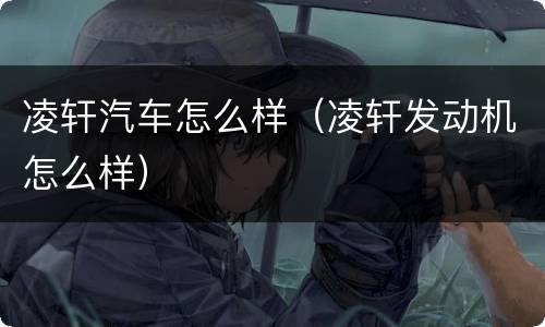 凌轩汽车怎么样（凌轩发动机怎么样）