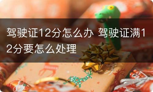 驾驶证12分怎么办 驾驶证满12分要怎么处理