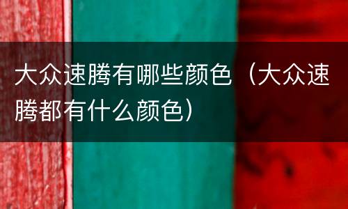 大众速腾有哪些颜色（大众速腾都有什么颜色）