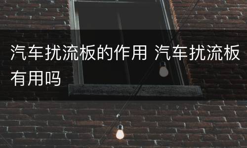 汽车扰流板的作用 汽车扰流板有用吗