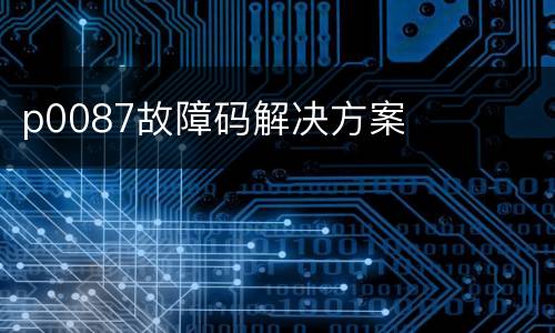 p0087故障码解决方案