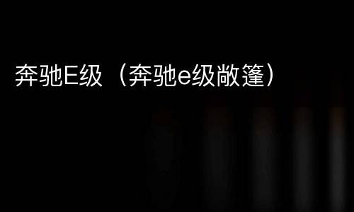 奔驰E级（奔驰e级敞篷）