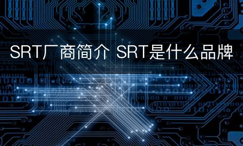 SRT厂商简介 SRT是什么品牌