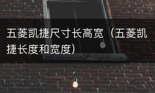 五菱凯捷尺寸长高宽（五菱凯捷长度和宽度）